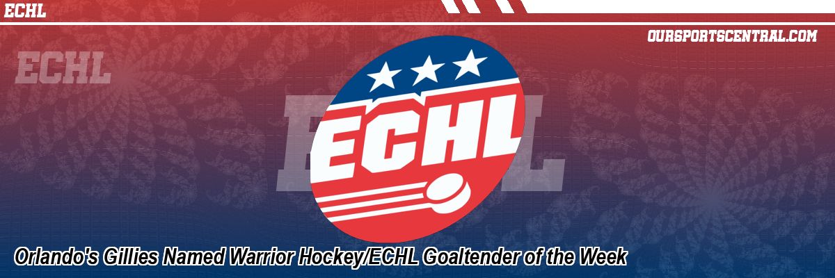 Orlando's Gillies Named Warrior Hockey/ECHL Goaltender of the Week