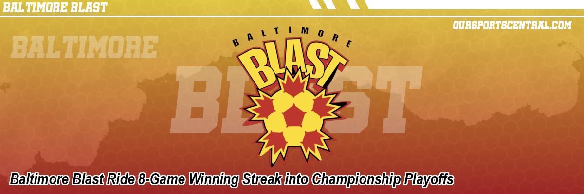 Baltimore Blast Ride 8-Game Winning Streak into Championship Playoffs