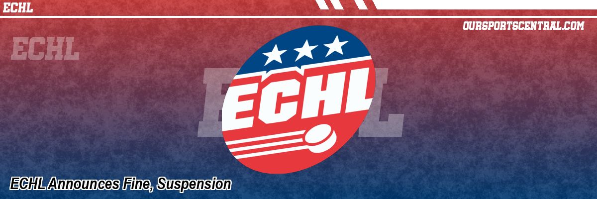 ECHL Announces Fine, Suspension