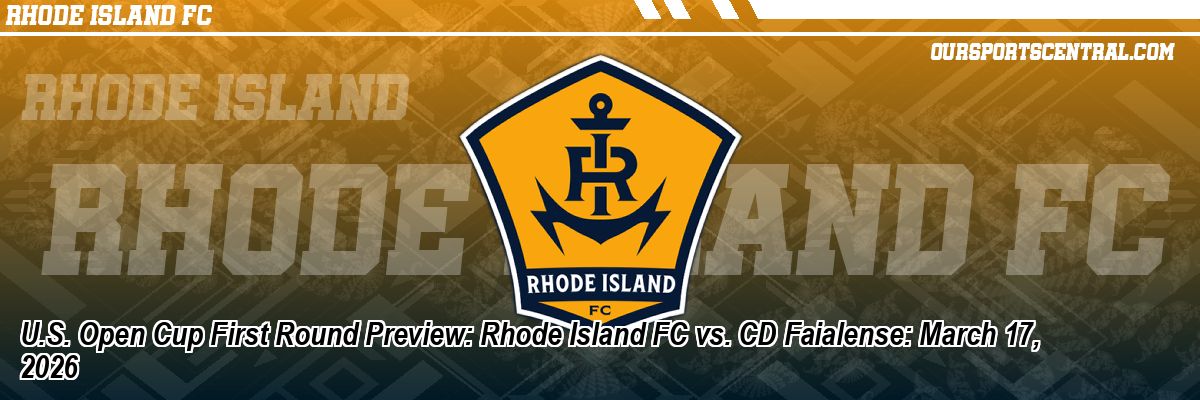 U.S. Open Cup First Round Preview: Rhode Island FC vs. CD Faialense: March 17, 2026