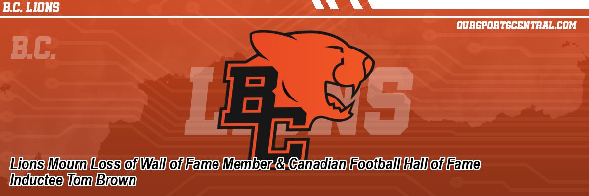 Lions Mourn Loss of Wall of Fame Member & Canadian Football Hall of Fame Inductee Tom Brown