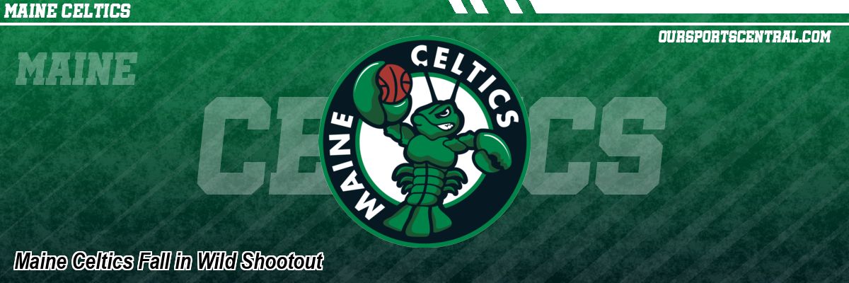 Maine Celtics Fall in Wild Shootout