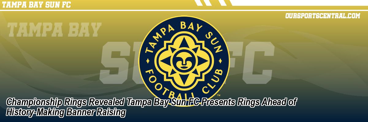 Championship Rings Revealed Tampa Bay Sun FC Presents Rings Ahead of History-Making Banner Raising