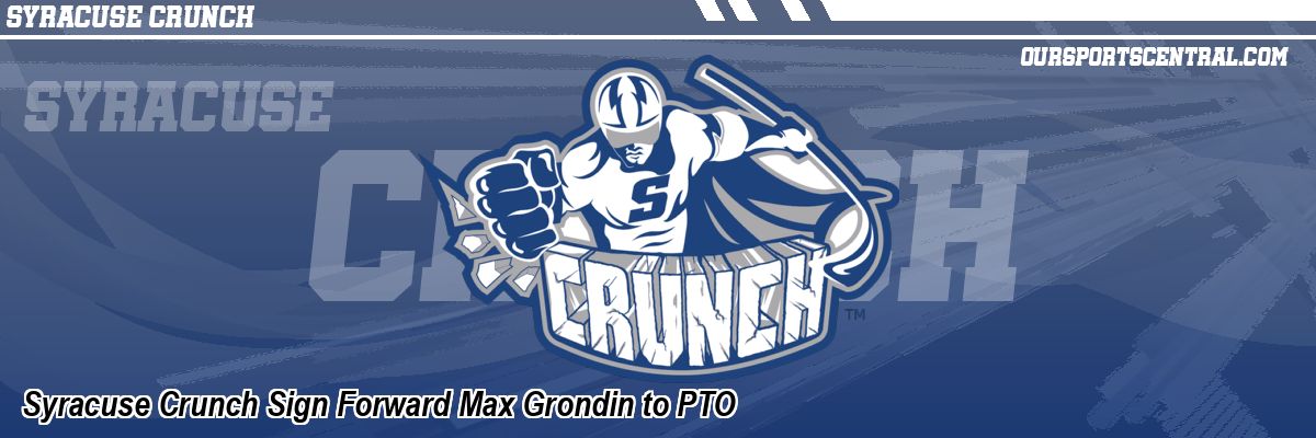 Syracuse Crunch Sign Forward Max Grondin to PTO