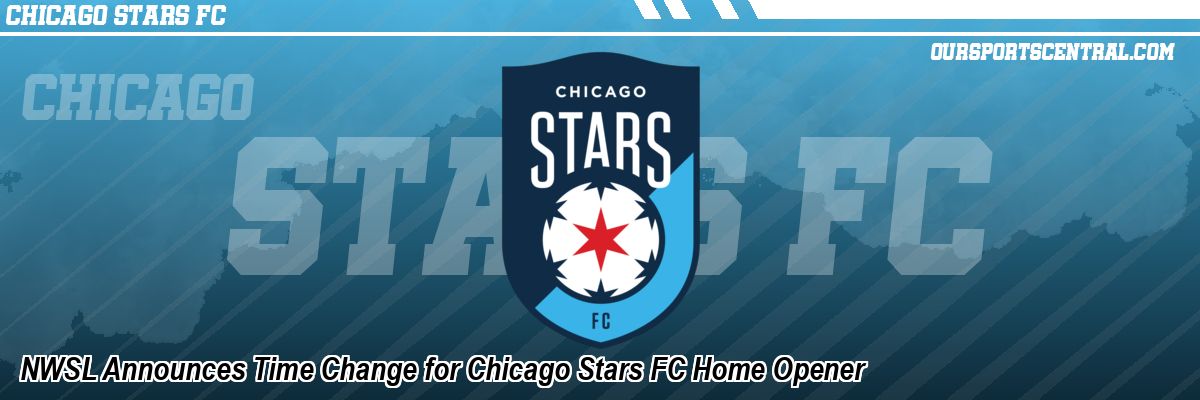 NWSL Announces Time Change for Chicago Stars FC Home Opener