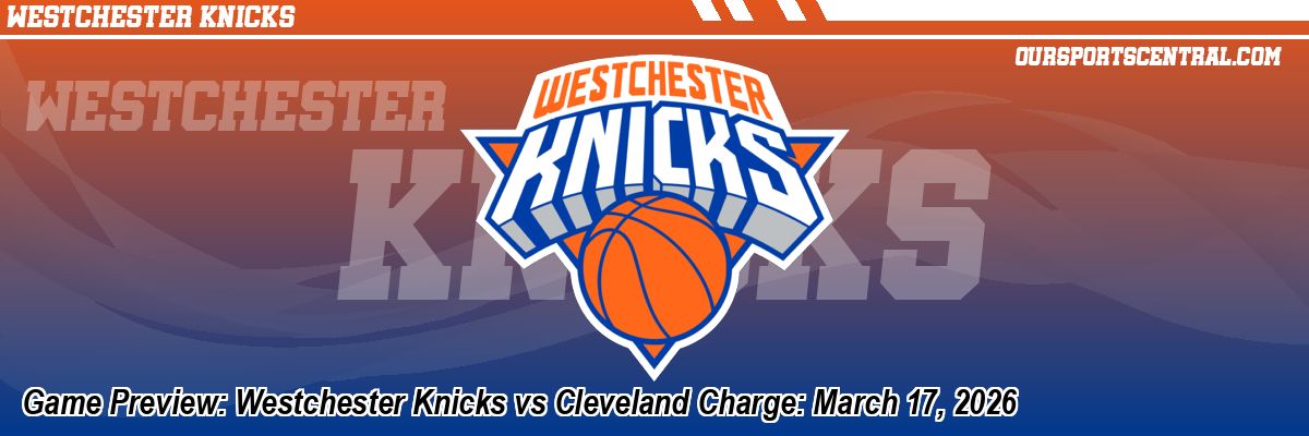 Game Preview: Westchester Knicks vs Cleveland Charge: March 17, 2026