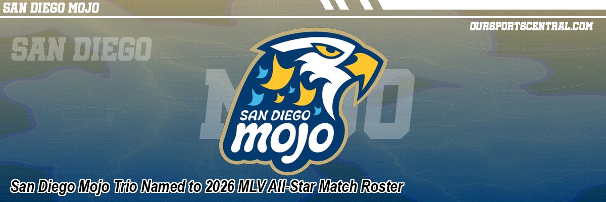 San Diego Mojo Trio Named to 2026 MLV All-Star Match Roster