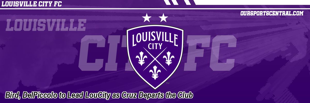 Bird, DelPiccolo to Lead LouCity as Cruz Departs the Club