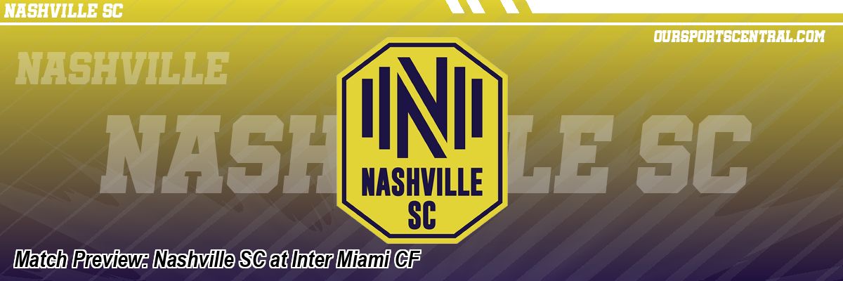 Match Preview: Nashville SC at Inter Miami CF