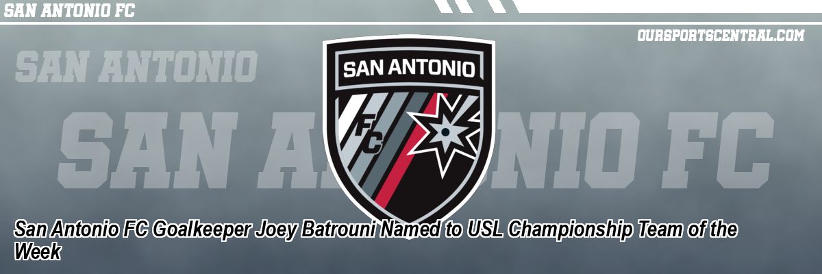 San Antonio FC Goalkeeper Joey Batrouni Named to USL Championship Team of the Week