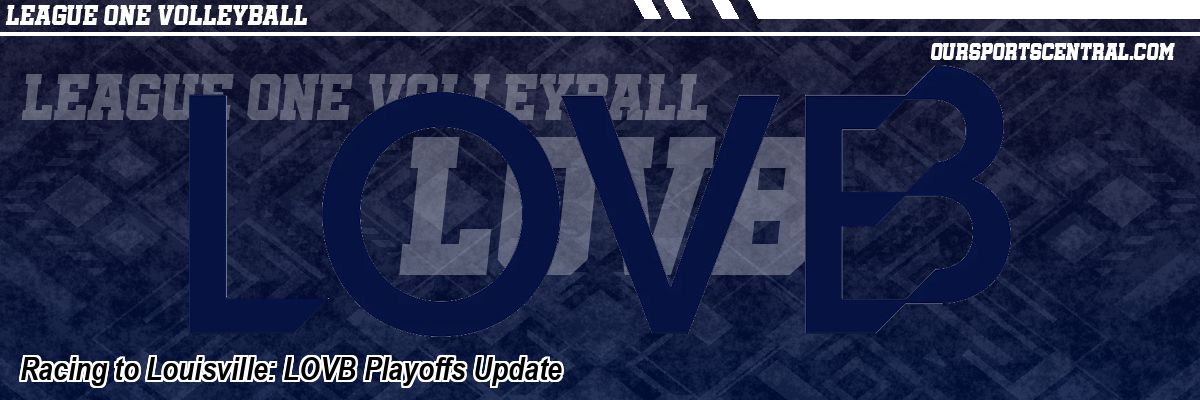 Racing to Louisville: LOVB Playoffs Update
