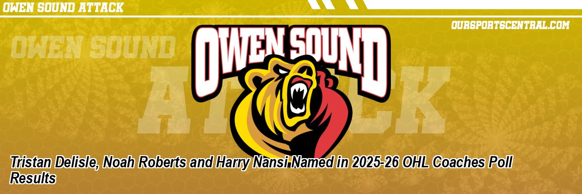 Tristan Delisle, Noah Roberts and Harry Nansi Named in 2025-26 OHL Coaches Poll Results