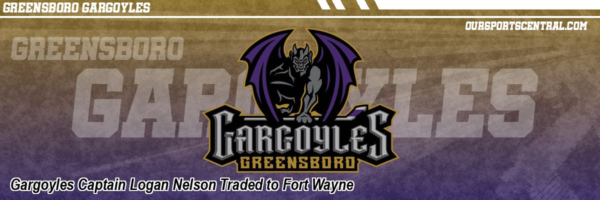 Gargoyles Captain Logan Nelson Traded to Fort Wayne