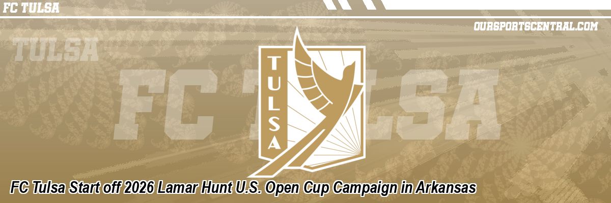 FC Tulsa Start off 2026 Lamar Hunt U.S. Open Cup Campaign in Arkansas