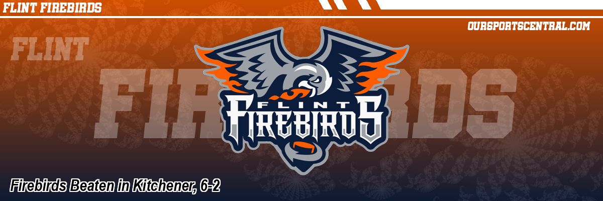 Firebirds Beaten in Kitchener, 6-2