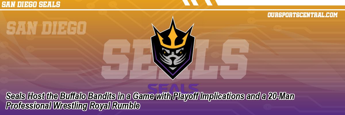 Seals Host the Buffalo Bandits in a Game with Playoff Implications and a 20-Man Professional Wrestling Royal Rumble
