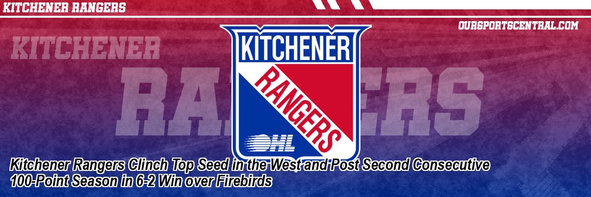 Kitchener Rangers Clinch Top Seed in the West and Post Second Consecutive 100-Point Season in 6-2 Win over Firebirds