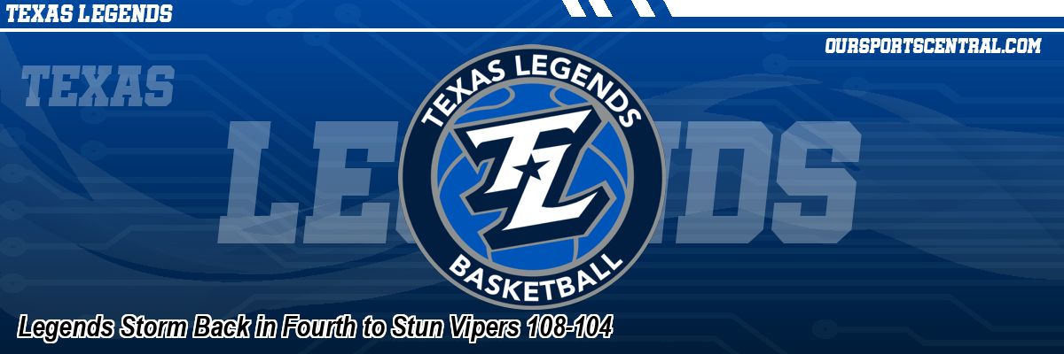 Legends Storm Back in Fourth to Stun Vipers 108-104