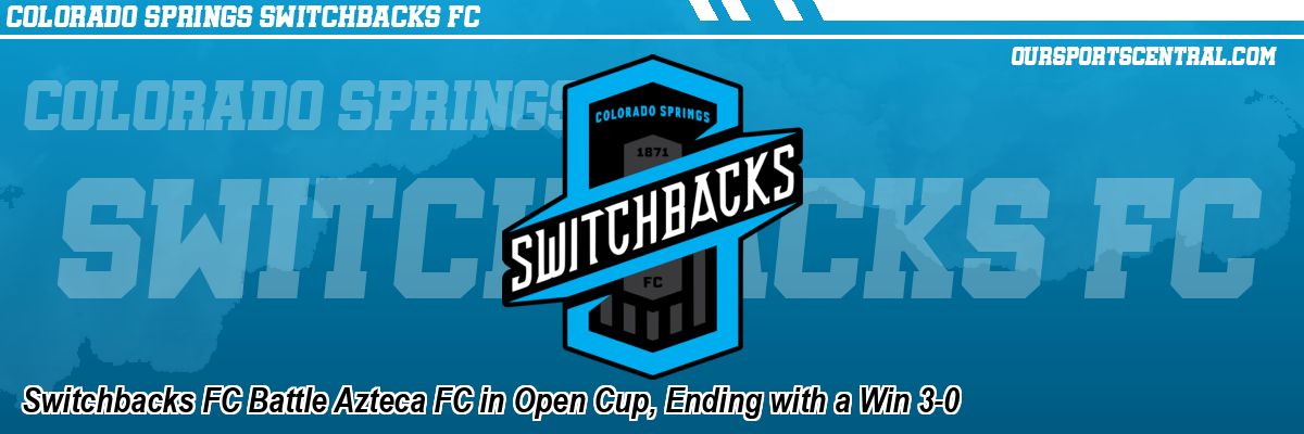 Switchbacks FC Battle Azteca FC in Open Cup, Ending with a Win 3-0