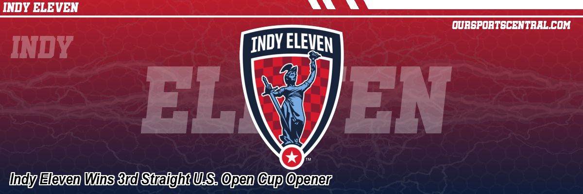 Indy Eleven Wins 3rd Straight U.S. Open Cup Opener