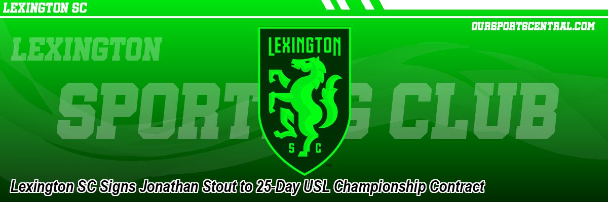 Lexington SC Signs Jonathan Stout to 25-Day USL Championship Contract