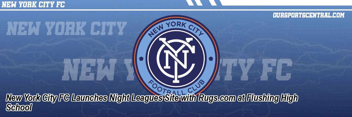 New York City FC Launches Night Leagues Site with Rugs.com at Flushing High School