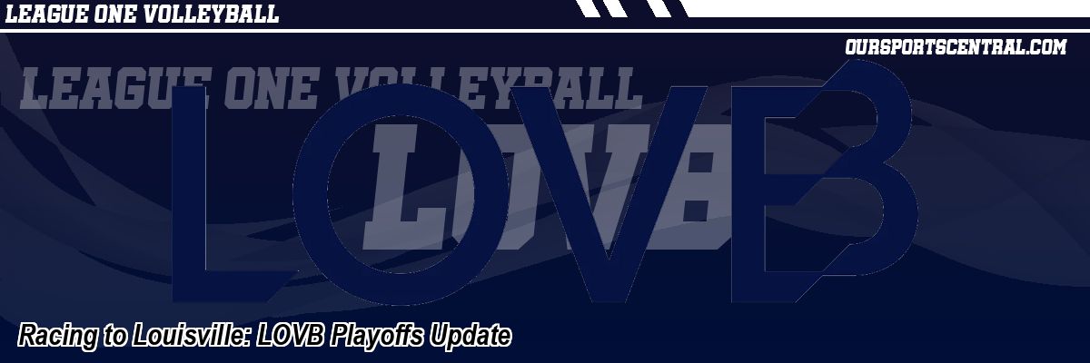 Racing to Louisville: LOVB Playoffs Update