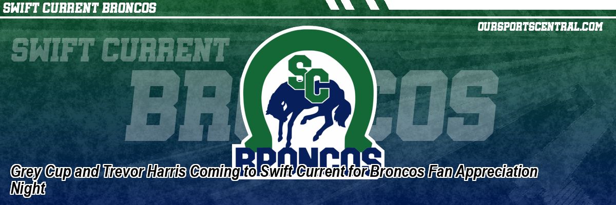 Grey Cup and Trevor Harris Coming to Swift Current for Broncos Fan Appreciation Night
