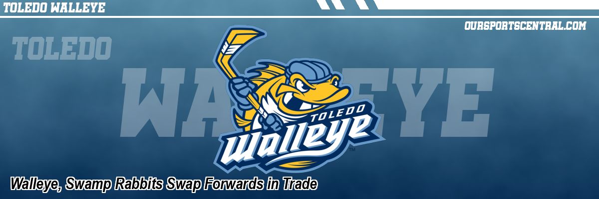 Walleye, Swamp Rabbits Swap Forwards in Trade