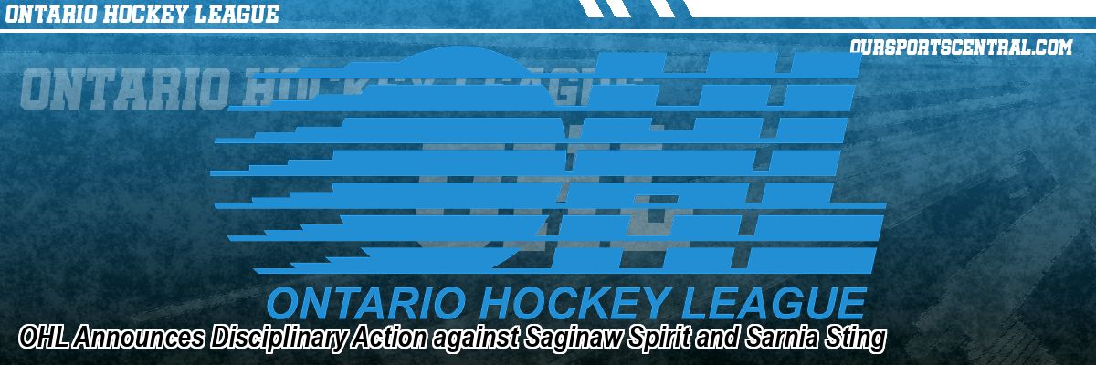 OHL Announces Disciplinary Action against Saginaw Spirit and Sarnia Sting
