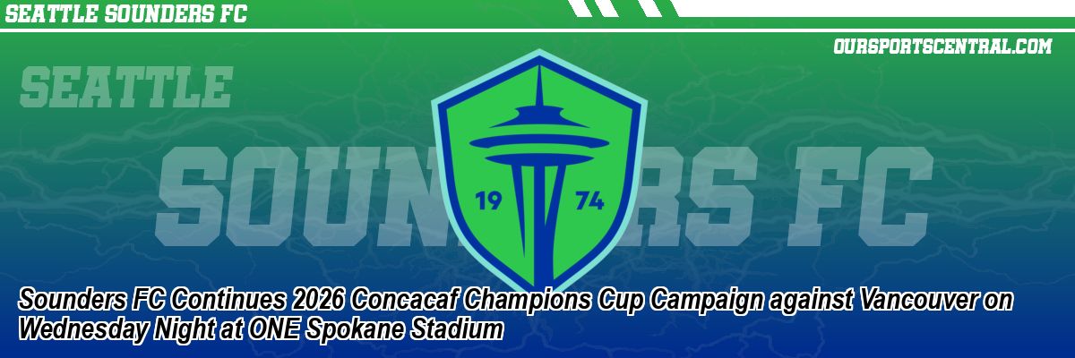 Sounders FC Continues 2026 Concacaf Champions Cup Campaign against Vancouver on Wednesday Night at ONE Spokane Stadium
