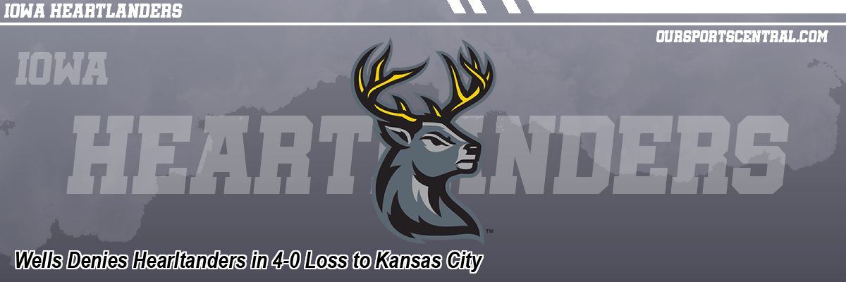 Wells Denies Hearltanders in 4-0 Loss to Kansas City