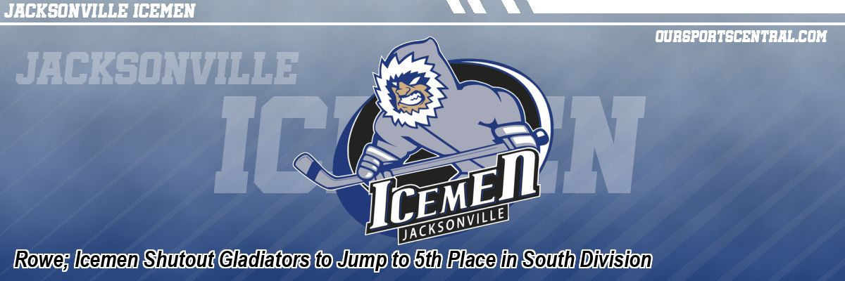 Rowe; Icemen Shutout Gladiators to Jump to 5th Place in South Division