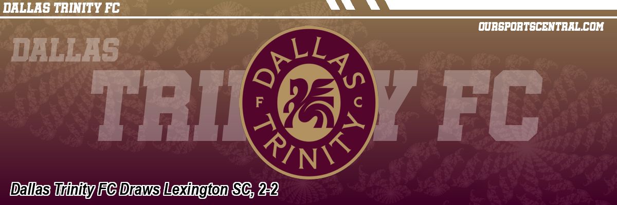 Dallas Trinity FC Draws Lexington SC, 2-2