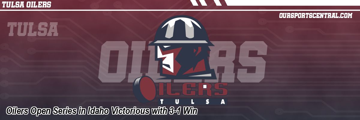 Oilers Open Series in Idaho Victorious with 3-1 Win