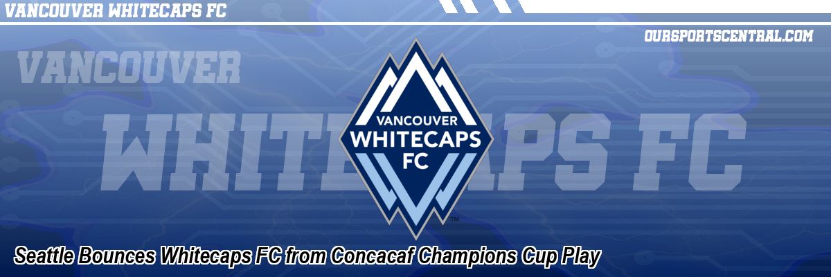 Seattle Bounces Whitecaps FC from Concacaf Champions Cup Play
