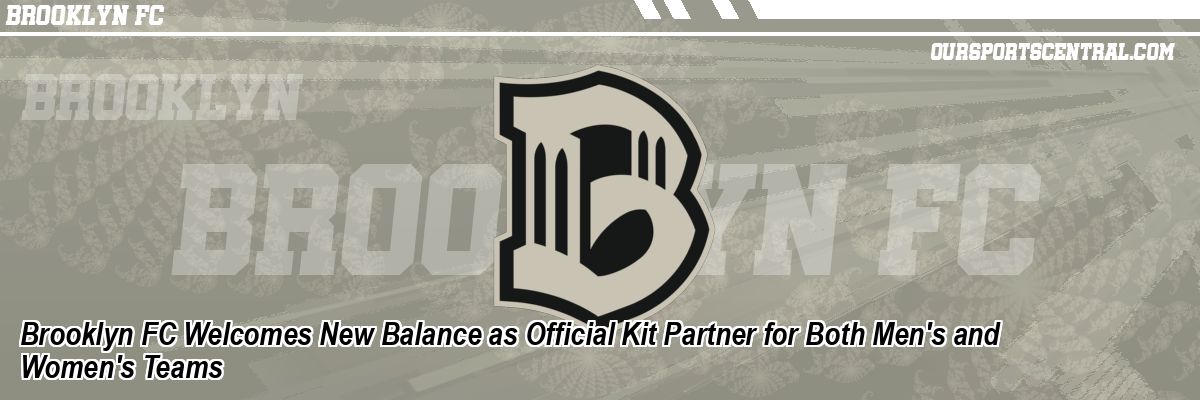 Brooklyn FC Welcomes New Balance as Official Kit Partner for Both Men's and Women's Teams