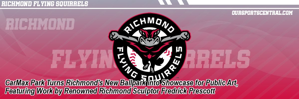 CarMax Park Turns Richmond's New Ballpark into Showcase for Public Art, Featuring Work by Renowned Richmond Sculptor Fredrick Prescott