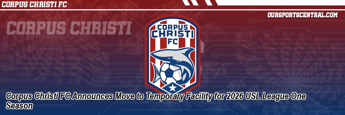 Corpus Christi FC Announces Move to Temporary Facility for 2026 USL League One Season