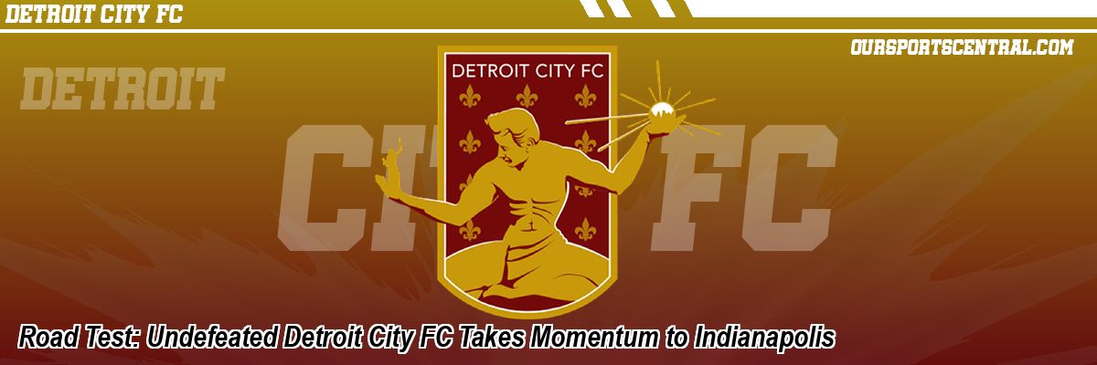 Road Test: Undefeated Detroit City FC Takes Momentum to Indianapolis