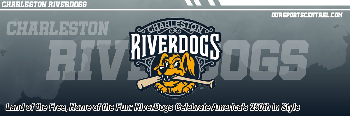 Land of the Free, Home of the Fun: RiverDogs Celebrate America's 250th in Style