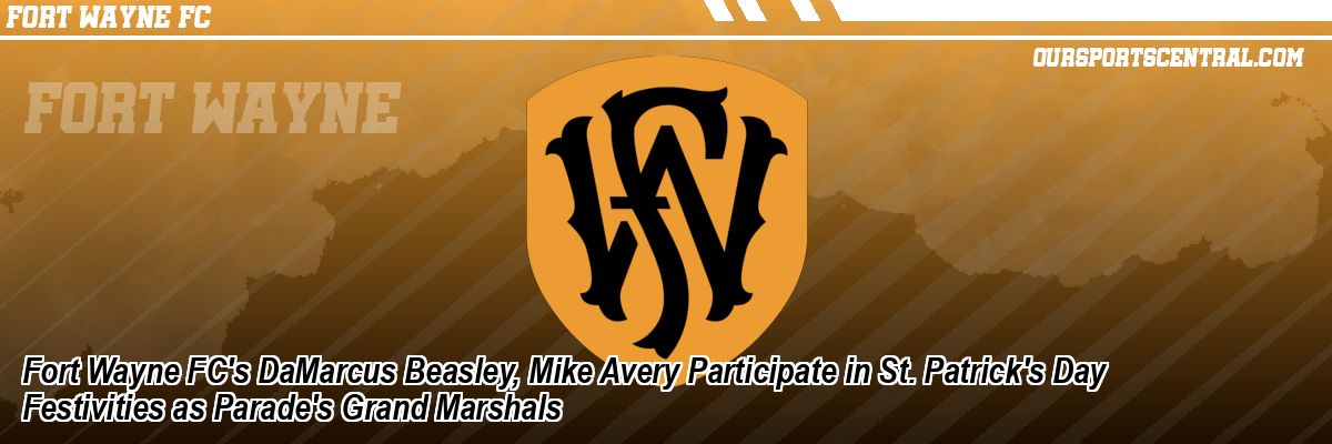 Fort Wayne FC's DaMarcus Beasley, Mike Avery Participate in St. Patrick's Day Festivities as Parade's Grand Marshals