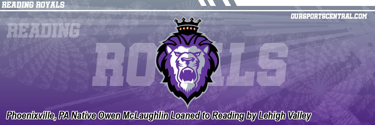 Phoenixville, PA Native Owen McLaughlin Loaned to Reading by Lehigh Valley