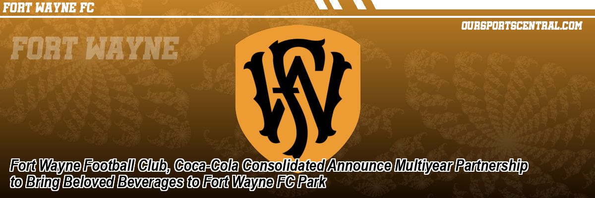 Fort Wayne Football Club, Coca-Cola Consolidated Announce Multiyear Partnership to Bring Beloved Beverages to Fort Wayne FC Park