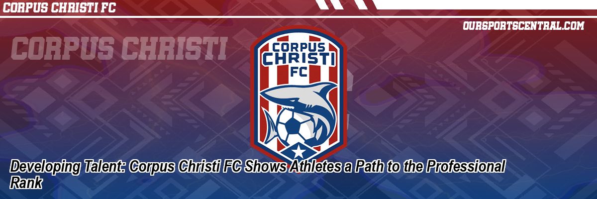 Developing Talent: Corpus Christi FC Shows Athletes a Path to the Professional Rank