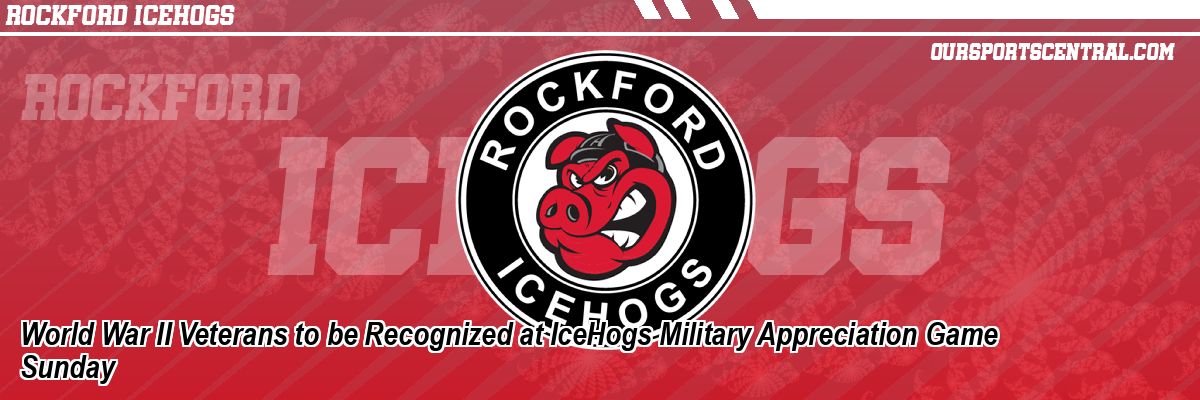 World War II Veterans to be Recognized at IceHogs Military Appreciation Game Sunday