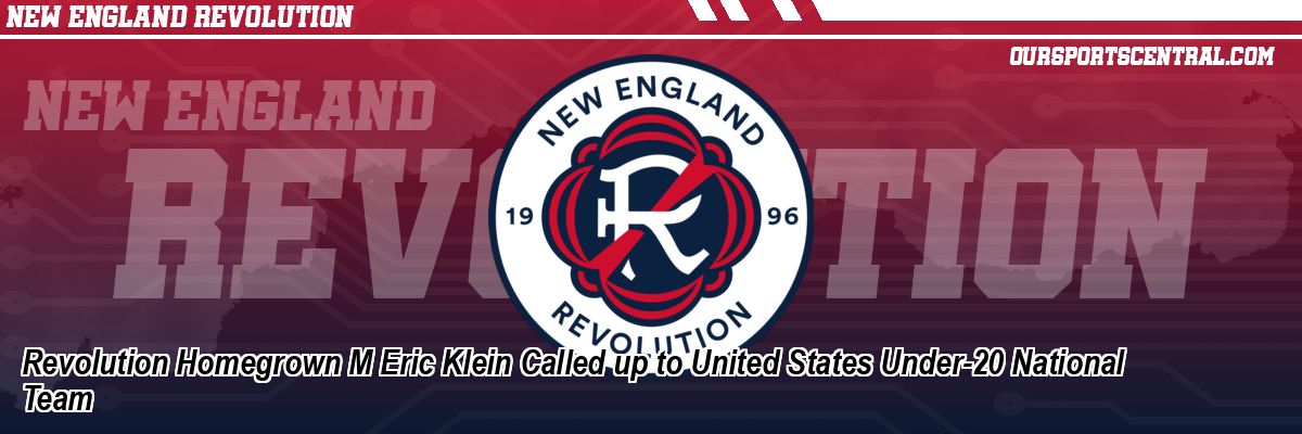 Revolution Homegrown M Eric Klein Called up to United States Under-20 National Team