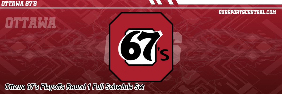 Ottawa 67's Playoffs Round 1 Full Schedule Set