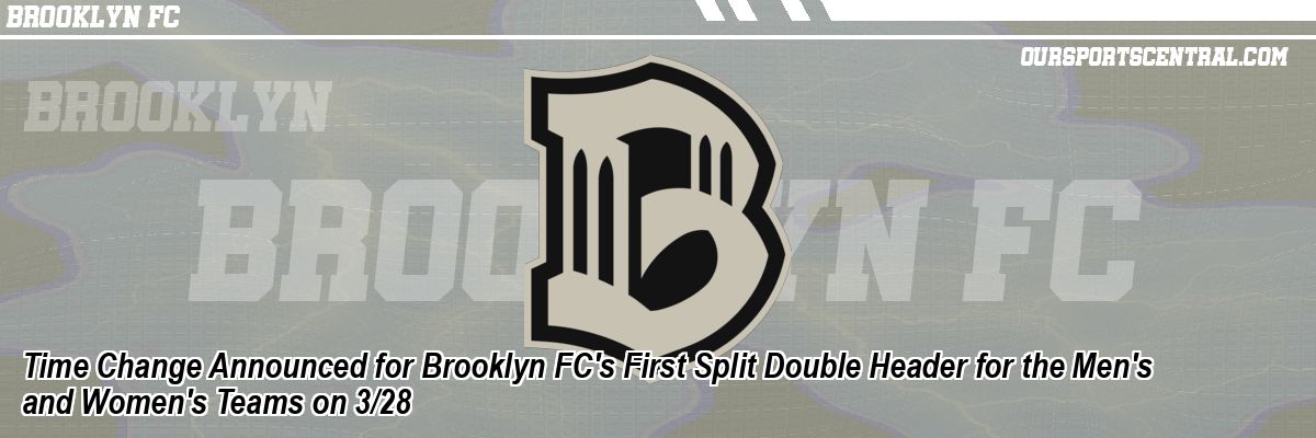 Time Change Announced for Brooklyn FC's First Split Double Header for the Men's and Women's Teams on 3/28