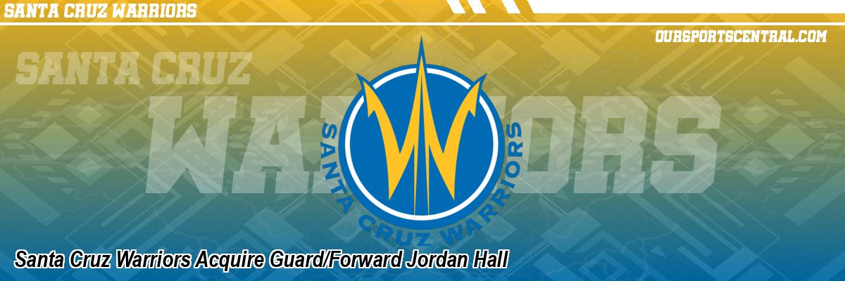 Santa Cruz Warriors Acquire Guard/Forward Jordan Hall